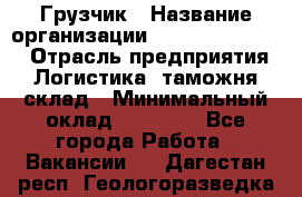 Грузчик › Название организации ­ Fusion Service › Отрасль предприятия ­ Логистика, таможня, склад › Минимальный оклад ­ 18 500 - Все города Работа » Вакансии   . Дагестан респ.,Геологоразведка п.